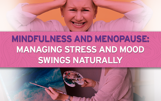 Mindfulness and Menopause: Managing Stress and Mood Swings Naturally