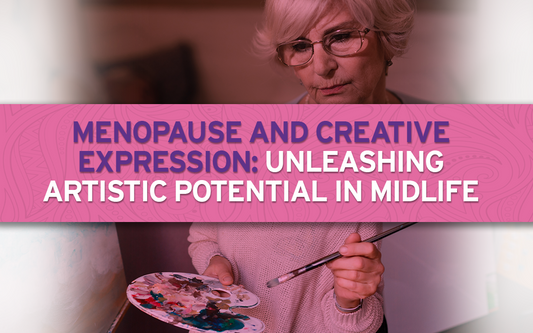 Menopause and Creative Expression: Unleashing Artistic Potential in Midlife